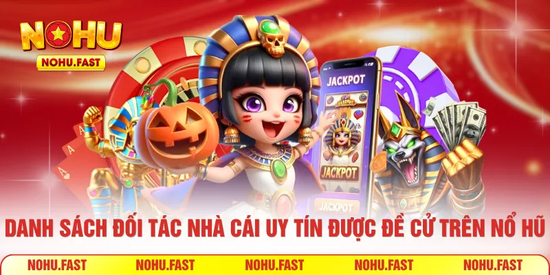 Danh sách đối tác nhà cái uy tín được đề cử trên Nổ Hũ