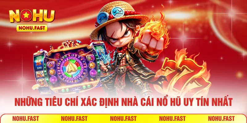 Những tiêu chí xác định nhà cái nổ hũ uy tín nhất